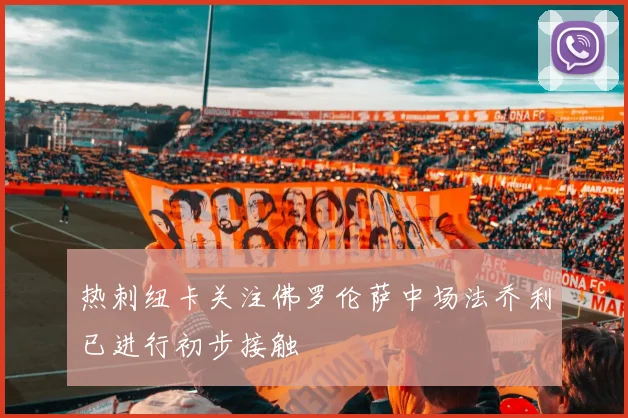 热刺纽卡关注佛罗伦萨中场法乔利已进行初步接触