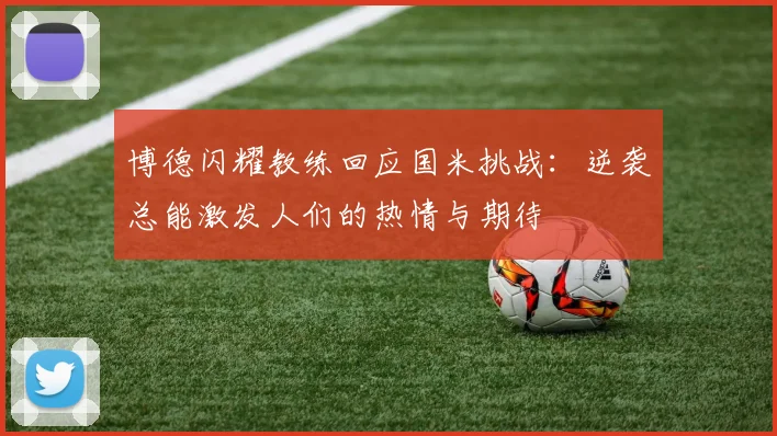 博德闪耀教练回应国米挑战：逆袭总能激发人们的热情与期待
