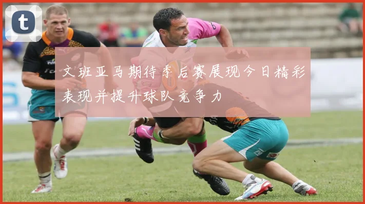 文班亚马期待季后赛展现今日精彩表现并提升球队竞争力